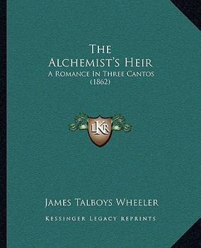 Paperback The Alchemist's Heir: A Romance In Three Cantos (1862) Book