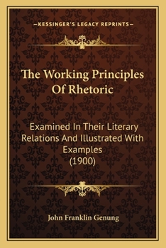 Paperback The Working Principles Of Rhetoric: Examined In Their Literary Relations And Illustrated With Examples (1900) Book