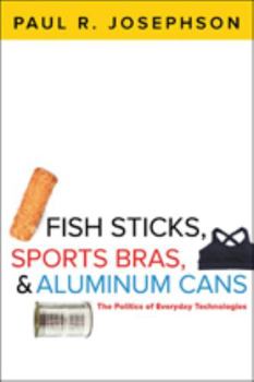 Paperback Fish Sticks, Sports Bras, and Aluminum Cans: The Politics of Everyday Technologies Book