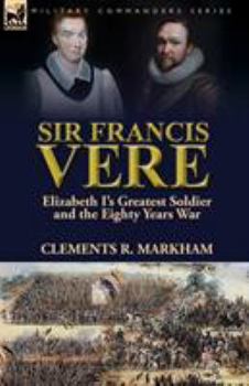 Paperback Sir Francis Vere: Elizabeth I's Greatest Soldier and the Eighty Years War Book
