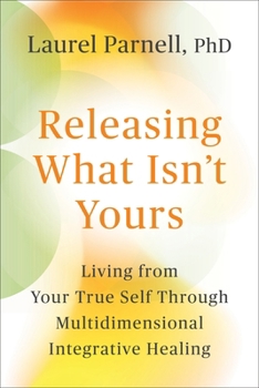 Paperback Releasing What Isn't Yours: Living from Your True Self Through Multidimensional Integrative Healing Book
