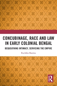 Paperback Concubinage, Race and Law in Early Colonial Bengal: Bequeathing Intimacy, Servicing the Empire Book