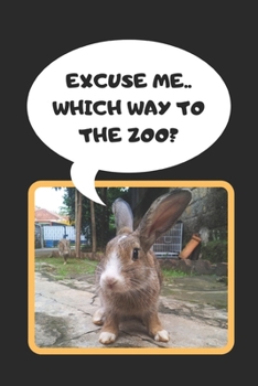 Paperback Excuse Me.. Which Way To The Zoo?: Rabbit Journal Notebook Lined Pages Perfect Novelty Gifts (6 x 9 inches) Book