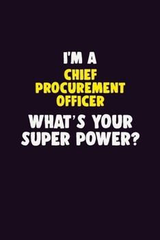 I'M A Chief Procurement officer, What's Your Super Power?: 6X9 120 pages Career  Notebook Unlined  Writing Journal