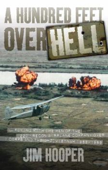 Hardcover A Hundred Feet Over Hell: Flying with the Men of the 220th Recon Airplane Company Over I Corps and the DMZ, Vietnam 1968-1969 Book