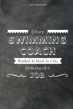 Paperback If Every Swimming Coach Worked As Hard As I Do, I'd Be Out Of A Job: Funny Daily Motivational Swimming Coach Journal Gift Softback Writing Diary Compo Book