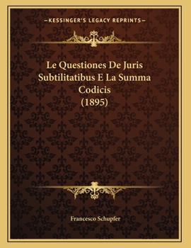 Paperback Le Questiones De Juris Subtilitatibus E La Summa Codicis (1895) [Italian] Book