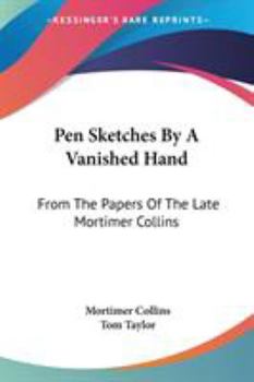 Paperback Pen Sketches By A Vanished Hand: From The Papers Of The Late Mortimer Collins Book