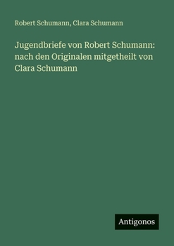 Paperback Jugendbriefe von Robert Schumann: nach den Originalen mitgetheilt von Clara Schumann [German] Book