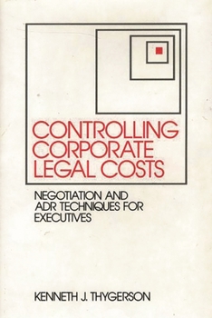 Hardcover Controlling Corporate Legal Costs: Negotiation and Adr Techniques for Executives Book