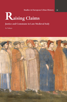 Hardcover Raising Claims: Justice and Commune in Late Medieval Italy Book