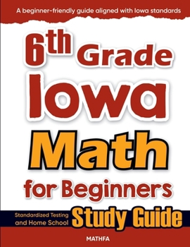 Paperback 6th Grade Iowa Math for Beginners: Standardized Testing and Home School Study Guide Book