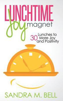 Paperback Lunchtime Joy Magnet: 30 Lunches to More Joy and Positivity Book