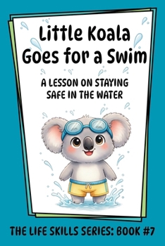Little Koala Goes for a Swim: A Lesson on Staying Safe in the Water (Little Koala Life Skills Series)