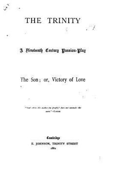 Paperback The Trinity, A Nineteenth Century Passion-play. The Son, Or Victory of Love Book