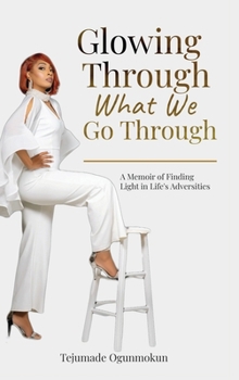 Hardcover Glowing Through What We Go Through: A Memoir of Finding Light in Life's Adversities Book