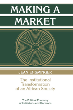 Making a Market: The Institutional Transformation of an African Society (Political Economy of Institutions and Decisions)