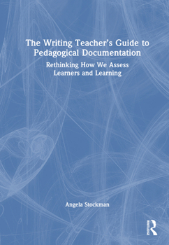 Hardcover The Writing Teacher's Guide to Pedagogical Documentation: Rethinking How We Assess Learners and Learning Book