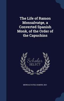 The Life of Ramon Monsalvatge, a Converted Spanish Monk, of the Order of the Capuchins