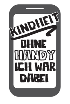 Paperback Kindheit ohne Handy Ich war dabei: Dieses Notizbuch hat ein sch?n gestaltetes Cover welches den Spruch "Kindheit ohne Handy ich war dabei" tr?gt; Es e [German] Book