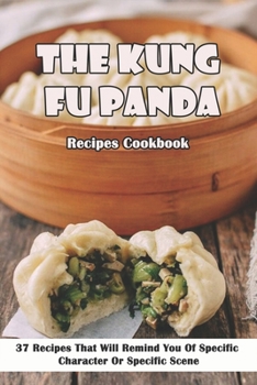 Paperback The Kung Fu Panda Recipes Cookbook_ 37 Recipes That Will Remind You Of Specific Character Or Specific Scene: Chinese Cooking Book