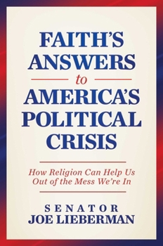 Faith's Answer to America's Political Crisis: How Religion Can Help Us Out of the Mess We're in