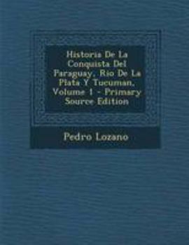 Paperback Historia De La Conquista Del Paraguay, Rio De La Plata Y Tucuman, Volume 1 [Japanese] Book