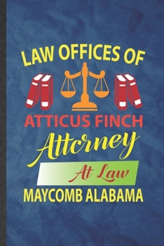 Law Offices of Atticus Finch Attorney at Law Maycomb Alabama: Funny Blank Lined Law Studies Notebook/ Journal, Graduation Appreciation Gratitude Thank ... Gag Gift, Modern Cute Graphic 110 Pages