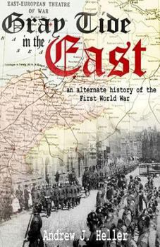 Gray Tide in the East: An Alternate History of the First World War (Gray Tide in the East, #1)