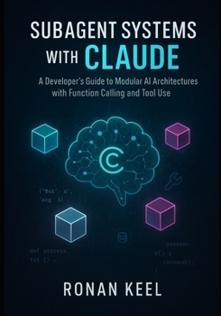 Paperback Subagent Systems with Claude: A Developer's Guide to Modular AI Architectures with Function Calling and Tool Use Book