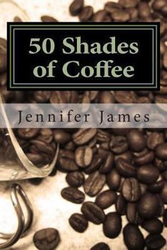 Paperback 50 Shades of Coffee: Get 50 Fast, Easy & Delicious Coffee Recipes Book