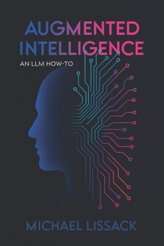 AUGMENTED INTELLIGENCE: AN LLM HOW-TO (Responsible Use of AI: The How, The Why, What's Next)