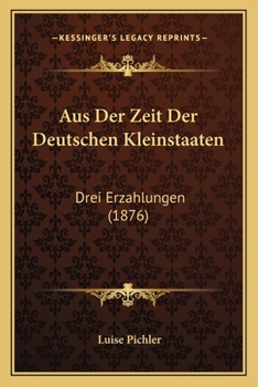 Aus Der Zeit Der Deutschen Kleinstaaten: Drei Erzahlungen (1876)