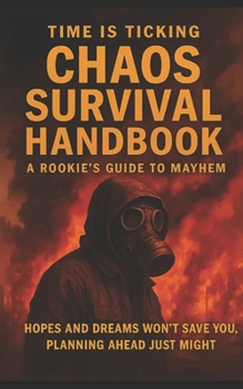 Chaos Survival Handbook: A Rookie's Guide to Mayhem, Because Hopes and Dreams Won't Save You, Planning Ahead Just Might