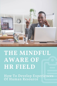 Paperback The Mindful Aware Of HR Field: How To Develop Experiences Of Human Resource: Develop Hr Field Book