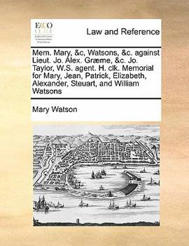 Paperback Mem. Mary, &c, Watsons, &c. against Lieut. Jo. Alex. Gr?me, &c. Jo. Taylor, W.S. agent. H. clk. Memorial for Mary, Jean, Patrick, Elizabeth, Alexander Book