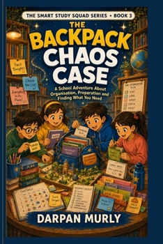 The Backpack Chaos Case: A School Adventure About Organisation, Preparation and Finding What You Need (the Smart Study Squad Series)