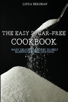 Paperback The Easy Sugar-Free Cookbook: Many Delicious Recipes to Help Eliminate Sugar Cravings Book