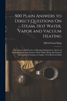 Paperback 500 Plain Answers to Direct Questions On Steam, Hot Water, Vapor and Vacuum Heating: The Science and Practice of Heating Explained in a Series of Plai Book