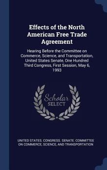 Hardcover Effects of the North American Free Trade Agreement: Hearing Before the Committee on Commerce, Science, and Transportation, United States Senate, One H Book