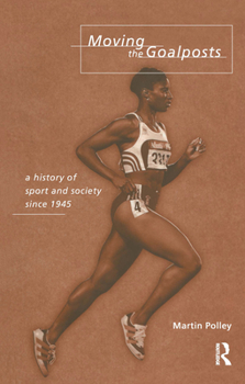 Moving the Goalposts: A History of Sport and Society Since 1945