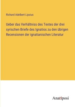 Paperback Ueber das Verhältniss des Textes der drei syrischen Briefe des Ignatios zu den übrigen Recensionen der ignatianischen Literatur [German] Book