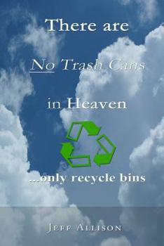 Paperback There Are No Trash Cans in Heaven... only Recycle Bins Book