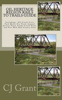 Paperback Oil Heritage Region Rails to Trails Guide: Oil Creek State Park Trail Guide, Sandy Creek Trail Guide, Samuel Justice Trail Guide, and Two Mile Run Cou Book