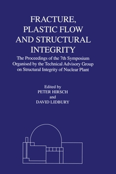 Hardcover Fracture, Plastic Flow and Structural Integrity in the Nuclear Industry: Proceedings of the 7th Symposium Organised by the Technical Advisory Group on Book
