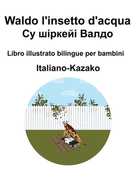 Italiano-Kazako Waldo l'insetto d'acqua / ?? ??????? ????? Libro illustrato bilingue per bambini (Italian Edition)