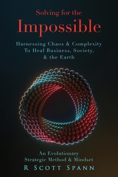 Paperback Solving for The Impossible...: Harnessing Chaos & Complexity to Heal Business, Society & the Earth Book