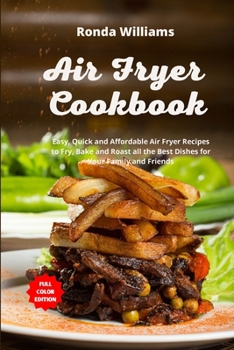 Paperback Air Fryer Cookbook: Easy, Quick and Affordable Air Fryer Recipes to Fry, Bake and Roast all the Best Dishes for Your Family and Friends Book
