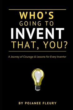 Paperback Who's Going To Invent That, You? A Journey of Courage & Lessons for Every Inventor Book