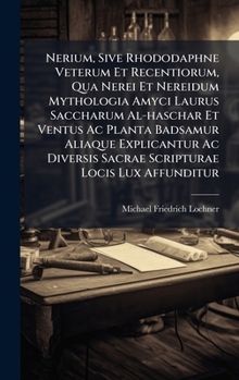 Nerium, Sive Rhododaphne Veterum Et Recentiorum, Qua Nerei Et Nereidum Mythologia Amyci Laurus Saccharum Al-haschar Et Ventus Ac Planta Badsamur ... Locis Lux Affunditur